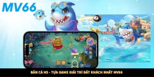 Bắn Cá H5 - Tựa Game Giải Trí Đắt Khách Nhất MV66