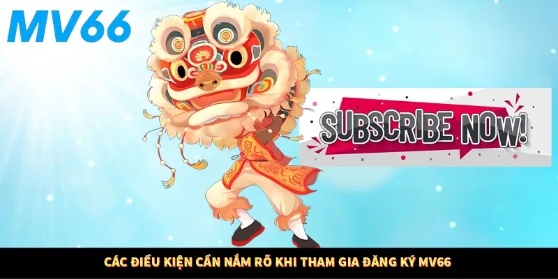 Các điều kiện cần nắm rõ khi tham gia đăng ký MV66