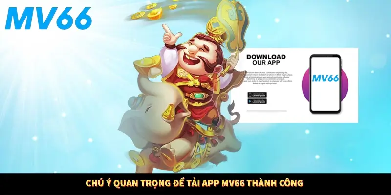 Chú ý quan trọng để tải app MV66 thành công