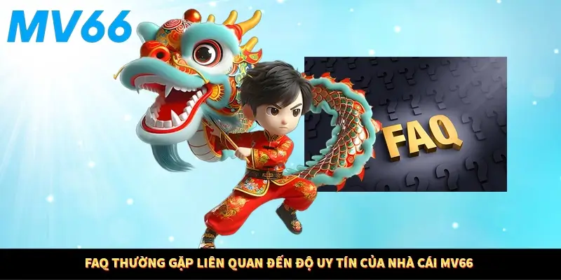 FAQ thường gặp liên quan đến độ uy tín của nhà cái MV66