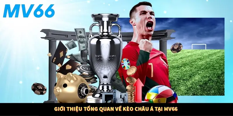 Giới thiệu tổng quan về kèo châu Á tại MV66