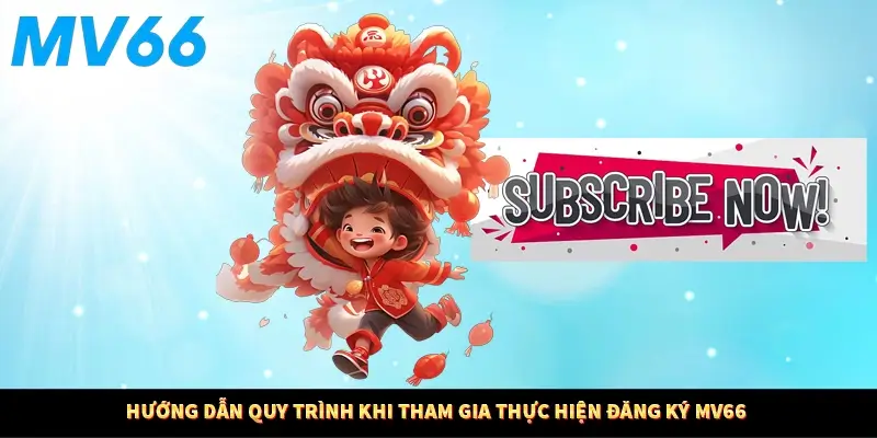 Hướng dẫn quy trình khi tham gia thực hiện đăng ký MV66