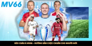 Kèo Châu Á MV66 – Hướng Dẫn Cược Chuẩn Cho Người Mới