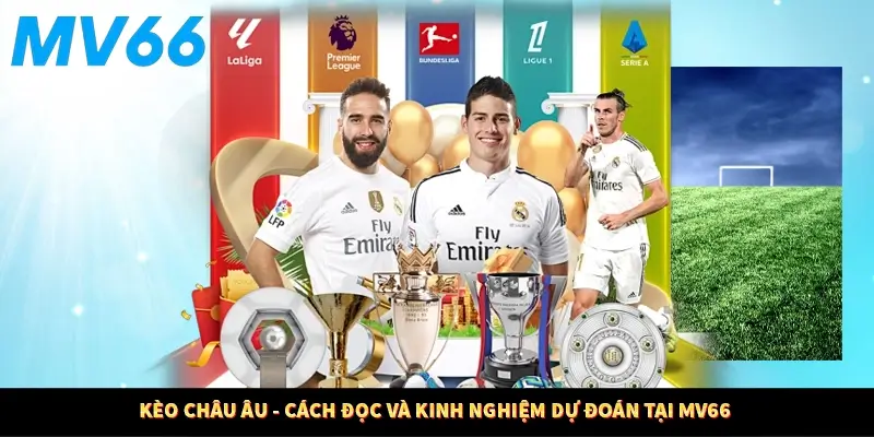 Kèo Châu Âu - Cách Đọc Và Kinh Nghiệm Dự Đoán Tại MV66