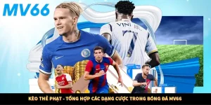 Kèo Thẻ Phạt - Tổng Hợp Các Dạng Cược Trong Bóng Đá MV66