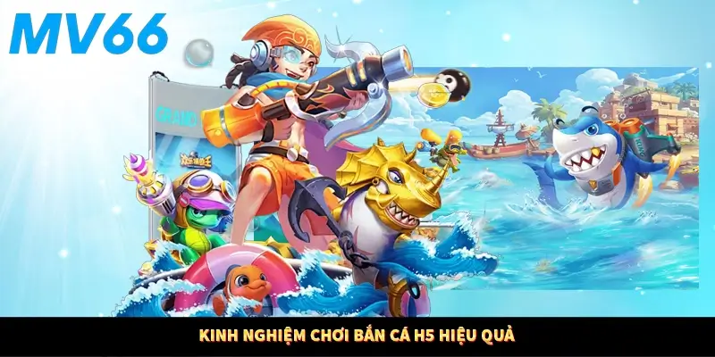 Kinh nghiệm chơi bắn cá H5 hiệu quả