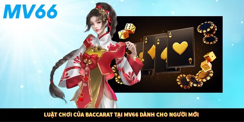 Luật chơi của baccarat tại MV66 dành cho người mới