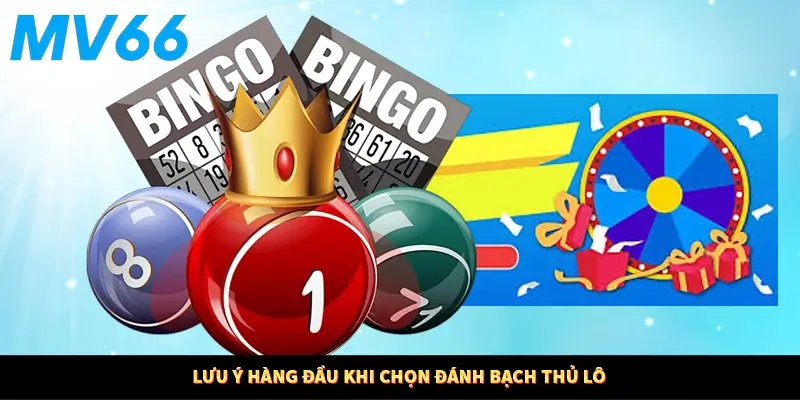 Lưu ý hàng đầu khi chọn đánh bạch thủ lô
