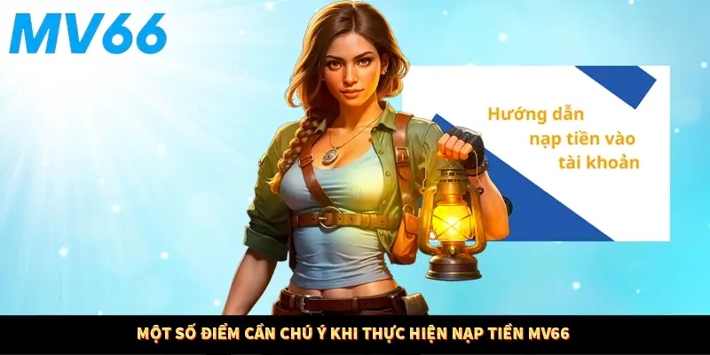 Một số điểm cần chú ý khi thực hiện nạp tiền MV66