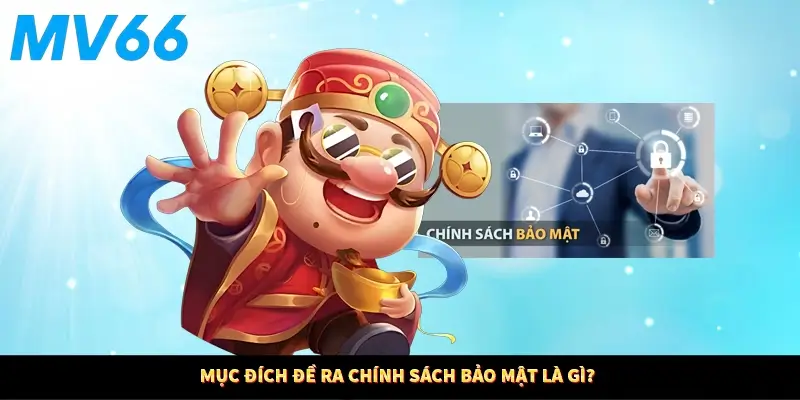 Mục đích đề ra chính sách bảo mật là gì?
