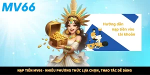 Nạp Tiền MV66 - Nhiều Phương Thức Lựa Chọn, Thao Tác Dễ Dàng