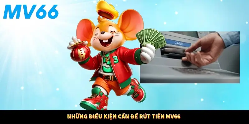 Những điều kiện cần để rút tiền MV66