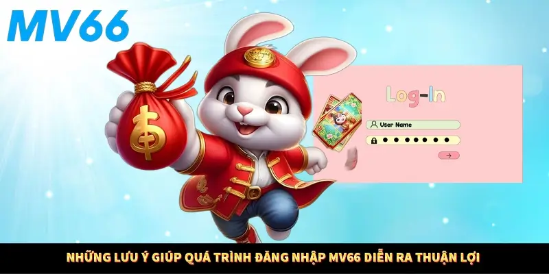 Những lưu ý giúp quá trình đăng nhập MV66 diễn ra thuận lợi