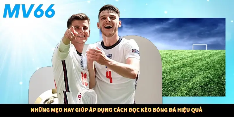 Hướng dẫn cách đọc kèo bóng đá qua các loại kèo phổ biến
