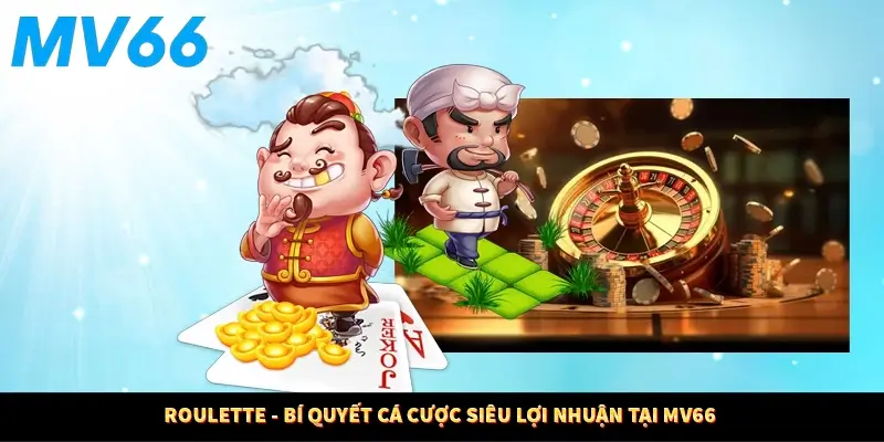 Roulette - Bí Quyết Cá Cược Siêu Lợi Nhuận Tại MV66