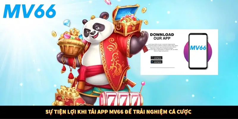 Sự tiện lợi khi tải app MV66 để trải nghiệm cá cược
