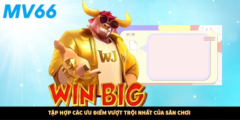 Tập hợp các ưu điểm vượt trội nhất của sân chơi