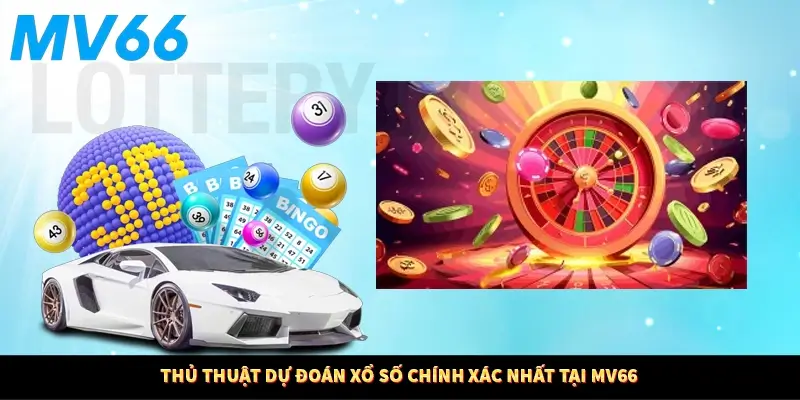 Thủ thuật dự đoán xổ số chính xác nhất tại MV66