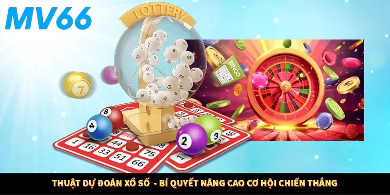Thuật Dự Đoán Xổ Số  - Bí Quyết Nâng Cao Cơ Hội Chiến Thắng