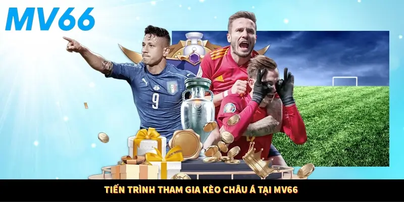 Tiến trình tham gia kèo châu Á tại MV66