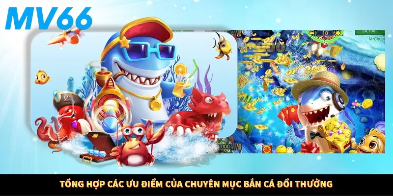 Tổng hợp các ưu điểm của chuyên mục bắn cá đổi thưởng