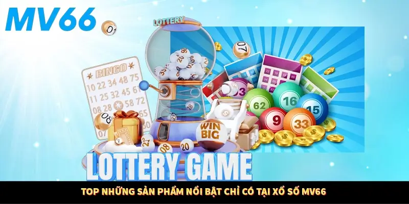 Top những sản phẩm nổi bật chỉ có tại xổ số MV66