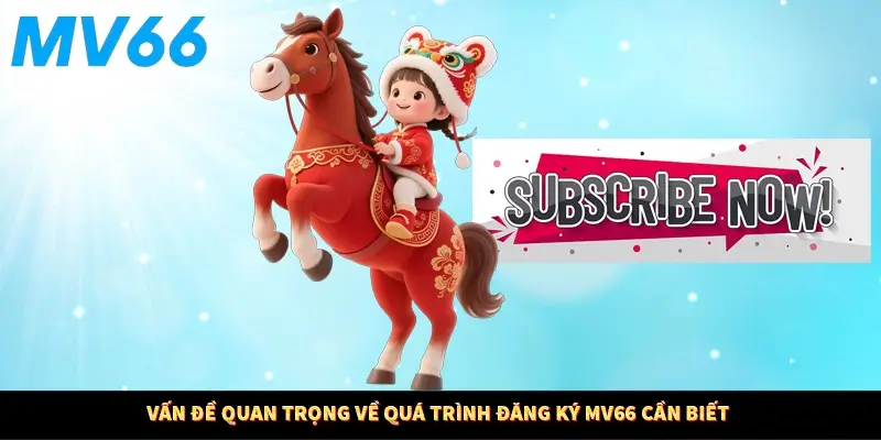 Vấn đề quan trọng về quá trình đăng ký MV66 cần biết